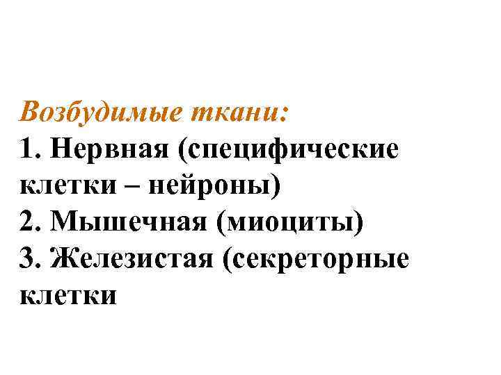 Возбудимые ткани: 1. Нервная (специфические клетки – нейроны) 2. Мышечная (миоциты) 3. Железистая (секреторные