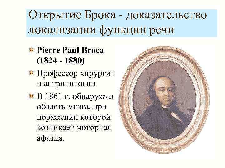Открытие Брока - доказательство локализации функции речи Pierre Paul Broca (1824 - 1880) Профессор
