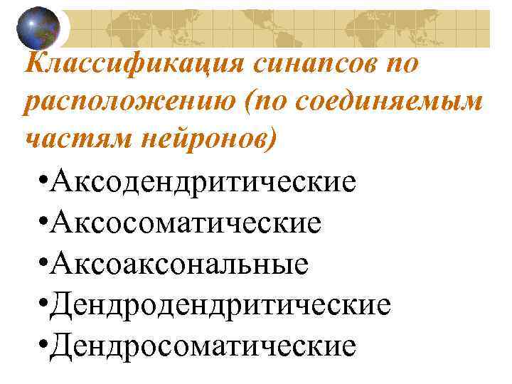Классификация синапсов по расположению (по соединяемым частям нейронов) • Аксодендритические • Аксосоматические • Аксоаксональные