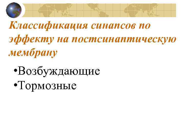Классификация синапсов по эффекту на постсинаптическую мембрану • Возбуждающие • Тормозные 