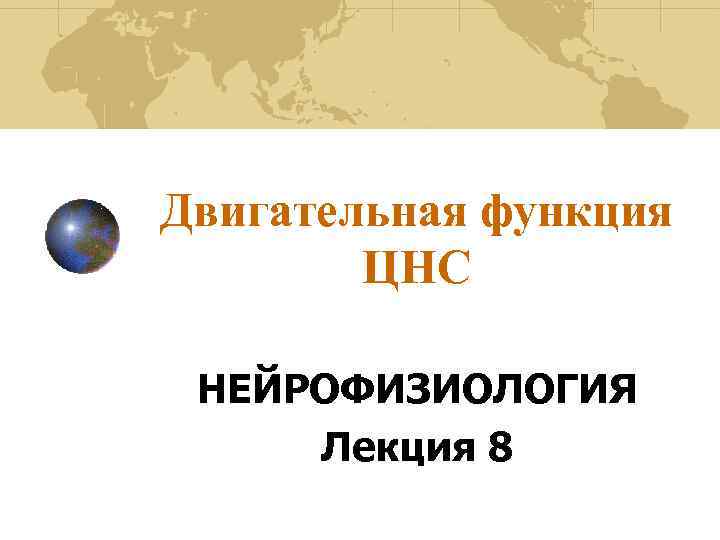 Двигательная функция ЦНС НЕЙРОФИЗИОЛОГИЯ Лекция 8 