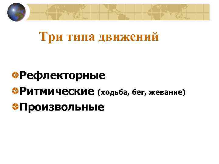 Три типа движений Рефлекторные Ритмические (ходьба, бег, жевание) Произвольные 