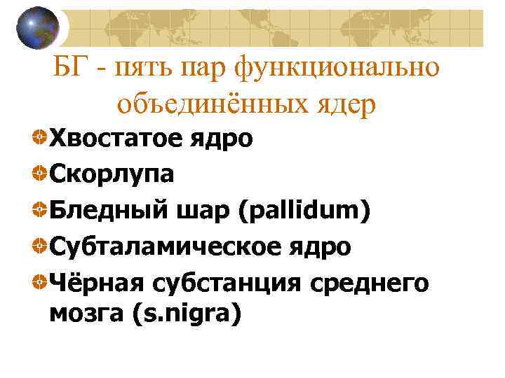 БГ - пять пар функционально объединённых ядер Хвостатое ядро Скорлупа Бледный шар (pallidum) Субталамическое