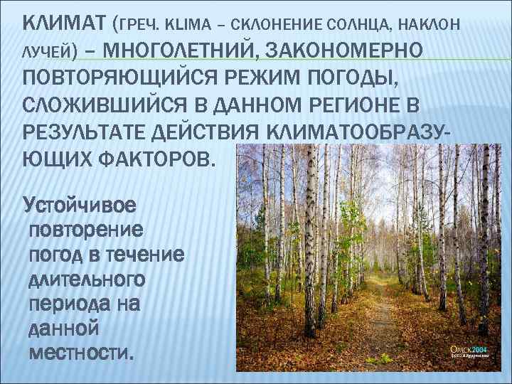 КЛИМАТ (ГРЕЧ. KLIMA – СКЛОНЕНИЕ СОЛНЦА, НАКЛОН ЛУЧЕЙ) – МНОГОЛЕТНИЙ, ЗАКОНОМЕРНО ПОВТОРЯЮЩИЙСЯ РЕЖИМ ПОГОДЫ,