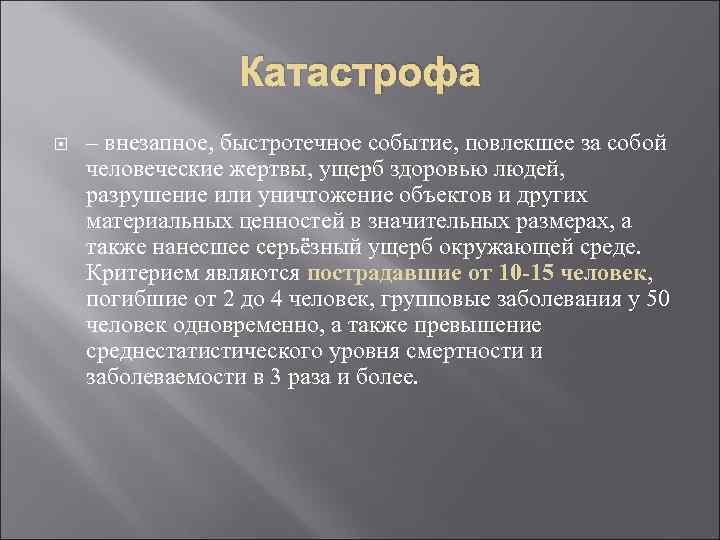 Катастрофа – внезапное, быстротечное событие, повлекшее за собой человеческие жертвы, ущерб здоровью людей, разрушение