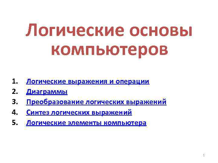 Логические основы компьютеров 1. 2. 3. 4. 5. Логические выражения и операции Диаграммы Преобразование