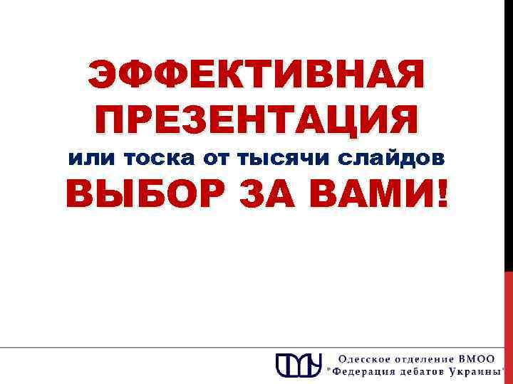 ЭФФЕКТИВНАЯ ПРЕЗЕНТАЦИЯ или тоска от тысячи слайдов ВЫБОР ЗА ВАМИ! 