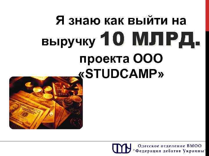 Я знаю как выйти на выручку 10 МЛРД. проекта ООО «STUDCAMP» 