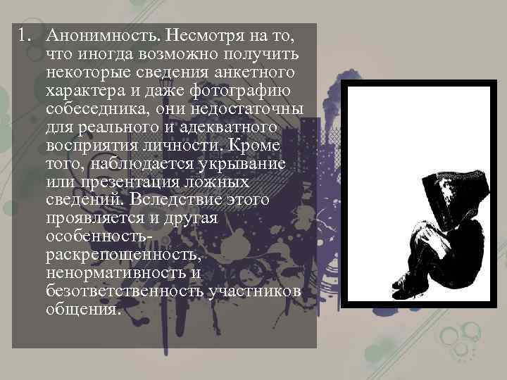 1. Анонимность. Несмотря на то, что иногда возможно получить некоторые сведения анкетного характера и
