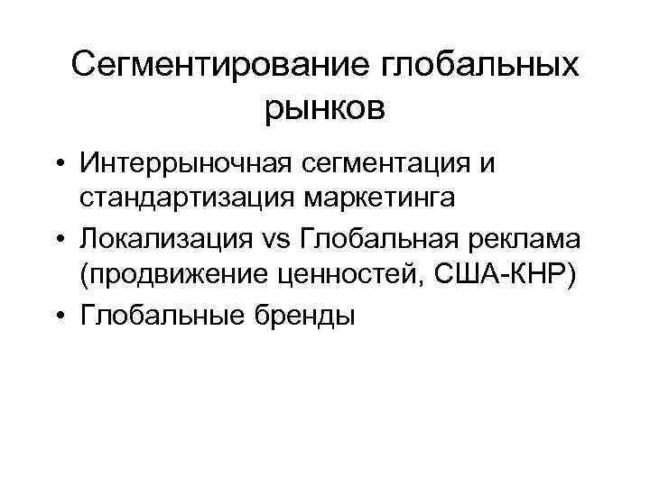 Сегментирование глобальных рынков • Интеррыночная сегментация и стандартизация маркетинга • Локализация vs Глобальная реклама