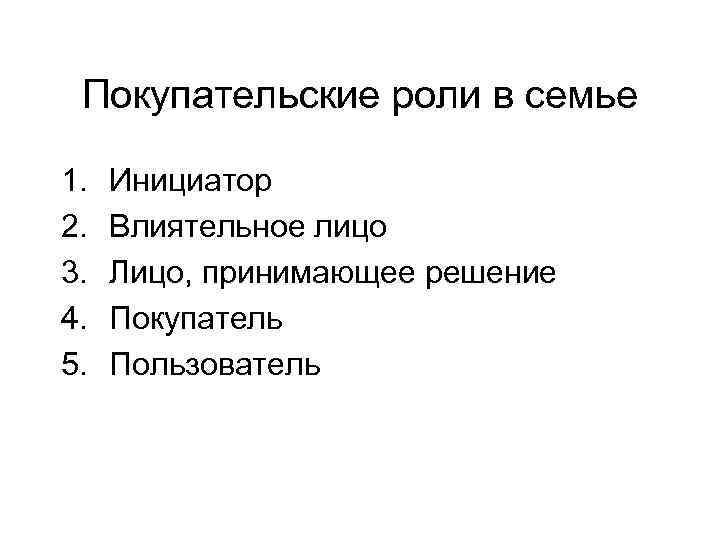 Покупательские роли в семье 1. 2. 3. 4. 5. Инициатор Влиятельное лицо Лицо, принимающее