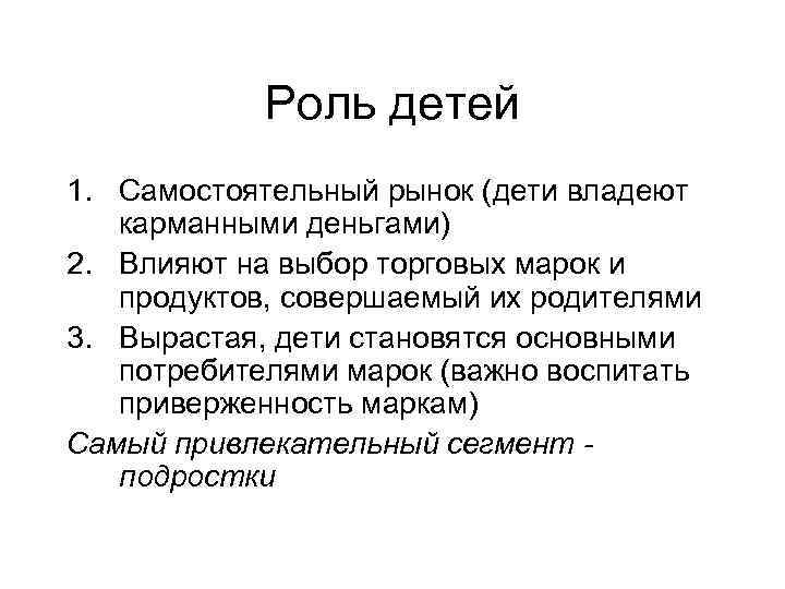 Роль детей 1. Самостоятельный рынок (дети владеют карманными деньгами) 2. Влияют на выбор торговых