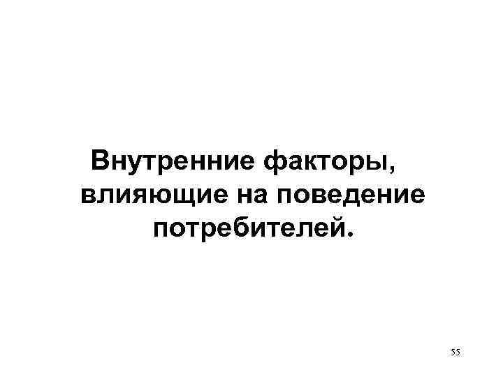 Внутренние факторы, влияющие на поведение потребителей. 55 