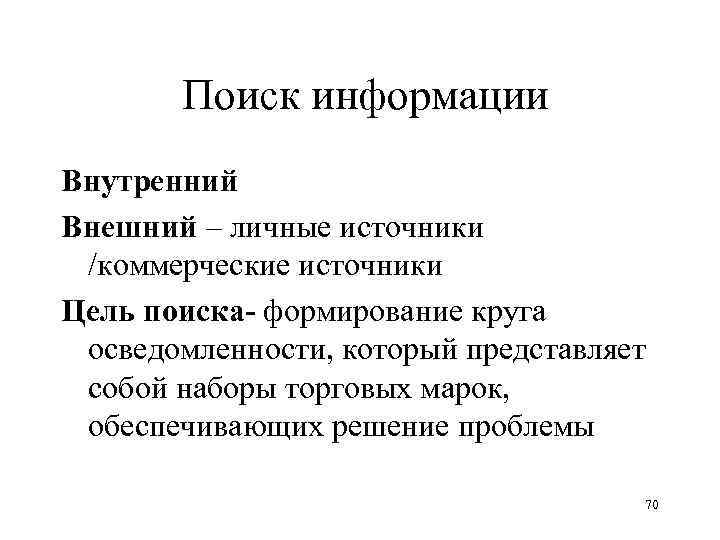 Поиск информации Внутренний Внешний – личные источники /коммерческие источники Цель поиска- формирование круга осведомленности,