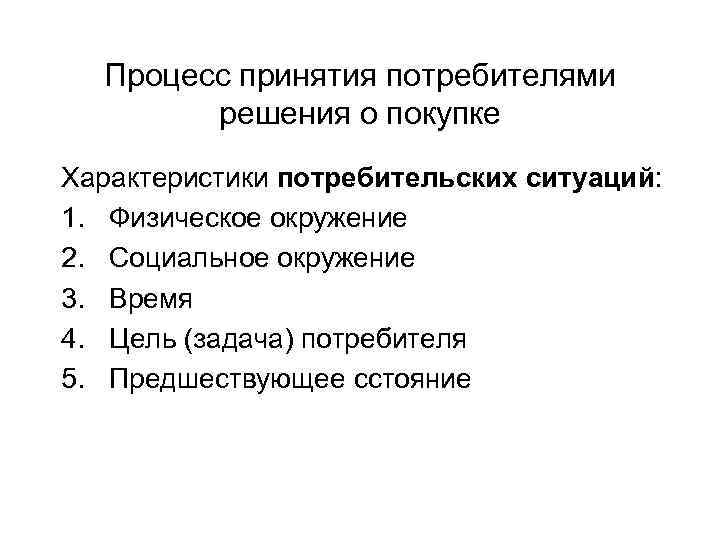 Процесс принятия потребителями решения о покупке Характеристики потребительских ситуаций: 1. Физическое окружение 2. Социальное