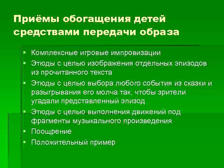 Приёмы обогащения детей средствами передачи образа § Комплексные игровые импровизации § Этюды с целью