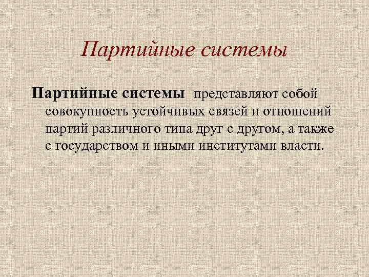 Партийные системы представляют собой совокупность устойчивых связей и отношений партий различного типа друг с