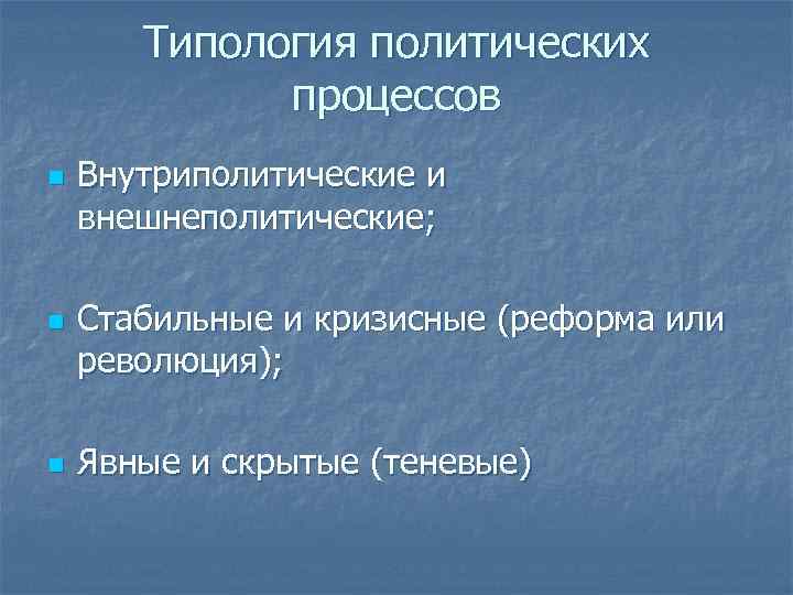 Типология политических процессов n n n Внутриполитические и внешнеполитические; Стабильные и кризисные (реформа или