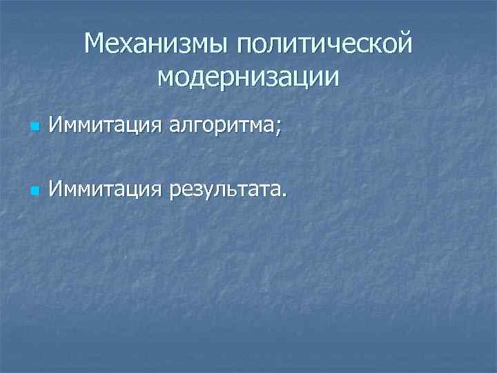 Механизмы политической модернизации n Иммитация алгоритма; n Иммитация результата. 