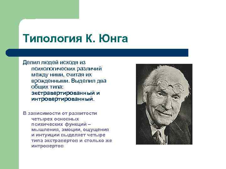 Типология К. Юнга Делил людей исходя из психологических различий между ними, считая их врожденными.