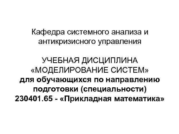 Кафедра системного анализа и антикризисного управления УЧЕБНАЯ ДИСЦИПЛИНА «МОДЕЛИРОВАНИЕ СИСТЕМ» для обучающихся по направлению