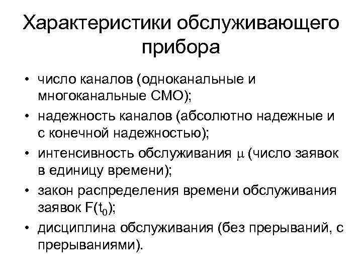 Характеристики обслуживающего прибора • число каналов (одноканальные и многоканальные СМО); • надежность каналов (абсолютно