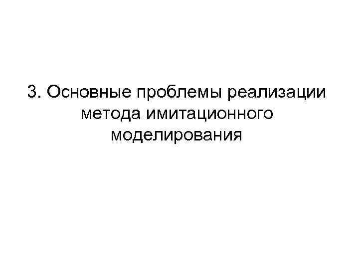 3. Основные проблемы реализации метода имитационного моделирования 