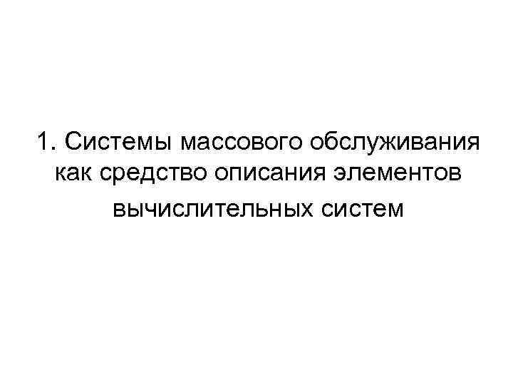 1. Системы массового обслуживания как средство описания элементов вычислительных систем 