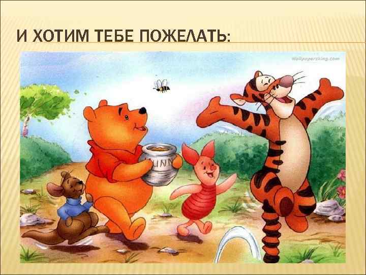 И ХОТИМ ТЕБЕ ПОЖЕЛАТЬ: 