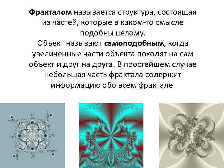 Фракталом называется структура, состоящая из частей, которые в каком-то смысле подобны целому. Объект называют