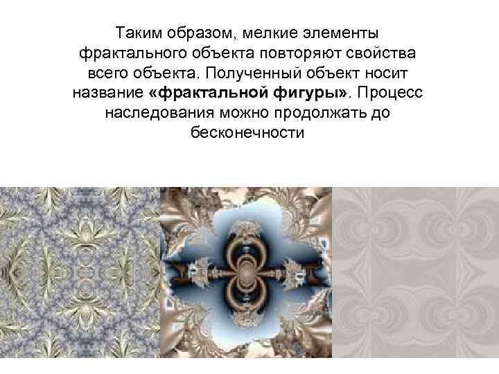 Таким образом, мелкие элементы фрактального объекта повторяют свойства всего объекта. Полученный объект носит название