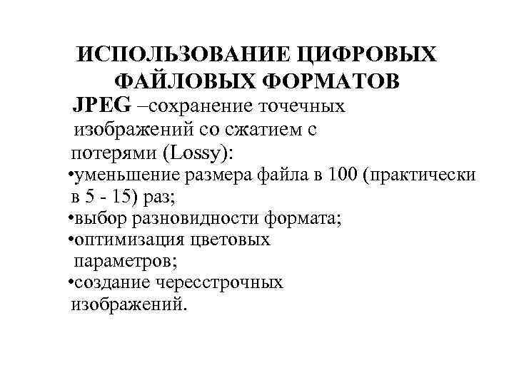 ИСПОЛЬЗОВАНИЕ ЦИФРОВЫХ ФАЙЛОВЫХ ФОРМАТОВ JPEG –сохранение точечных изображений со сжатием с потерями (Lossy): •