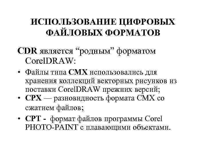 ИСПОЛЬЗОВАНИЕ ЦИФРОВЫХ ФАЙЛОВЫХ ФОРМАТОВ CDR является “родным” форматом Corel. DRAW: • Файлы типа СМХ
