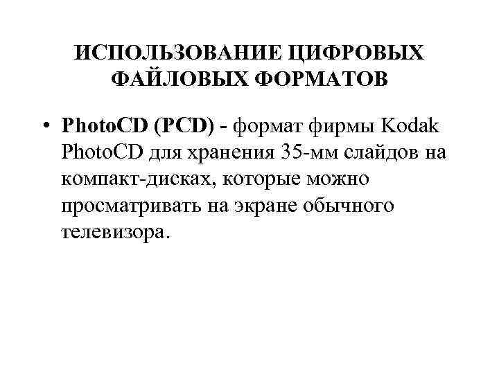ИСПОЛЬЗОВАНИЕ ЦИФРОВЫХ ФАЙЛОВЫХ ФОРМАТОВ • Photo. CD (PCD) - формат фирмы Kodak Photo. CD