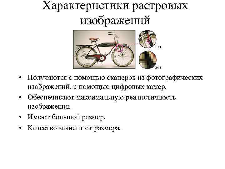 Характеристики растровых изображений • Получаются с помощью сканеров из фотографических изображений, с помощью цифровых