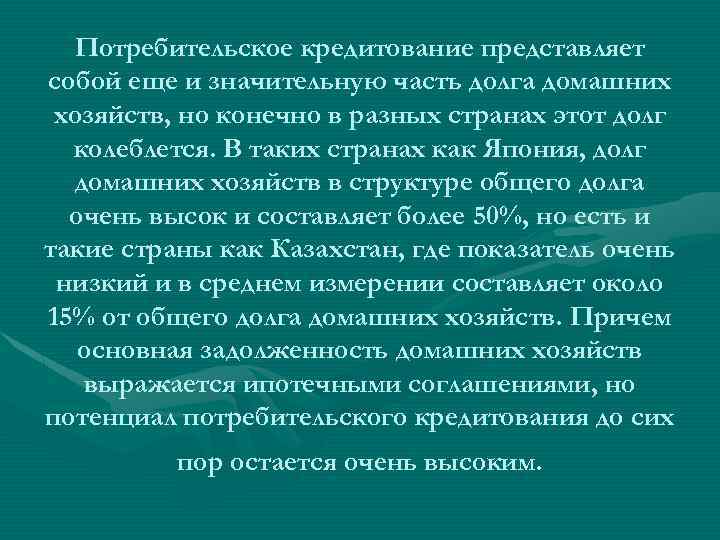 Потребительское кредитование представляет собой еще и значительную часть долга домашних хозяйств, но конечно в