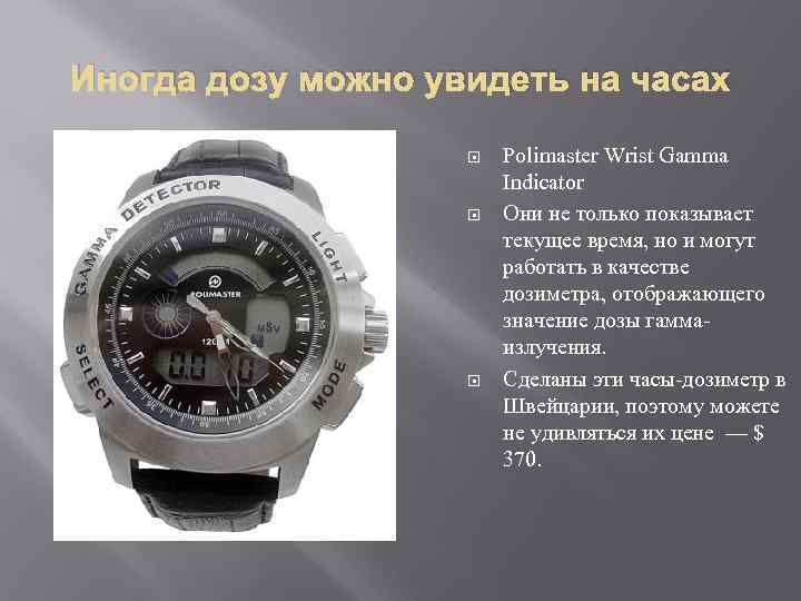 Иногда дозу можно увидеть на часах Polimaster Wrist Gamma Indicator Они не только показывает
