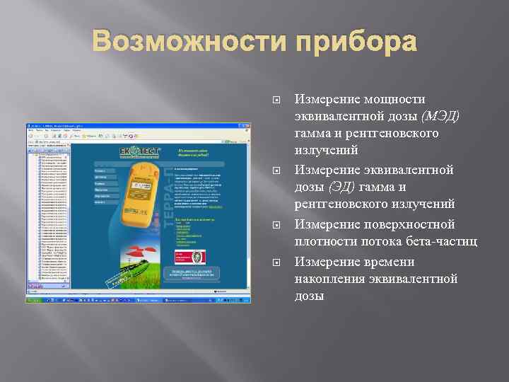 Возможности прибора Измерение мощности эквивалентной дозы (МЭД) гамма и рентгеновского излучений Измерение эквивалентной дозы