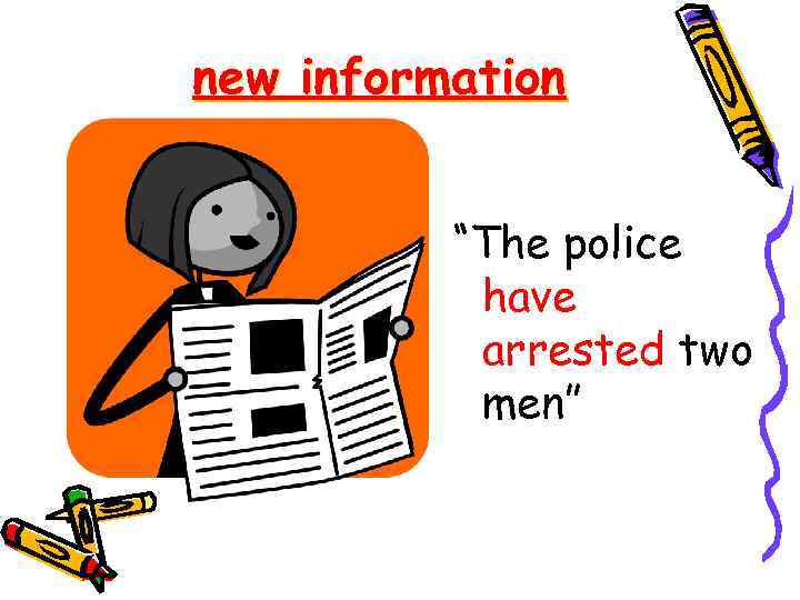 new information “The police have arrested two men” 