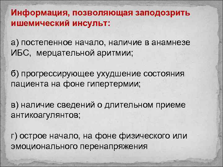 Информация, позволяющая заподозрить ишемический инсульт: а) постепенное начало, наличие в анамнезе ИБС, мерцательной аритмии;
