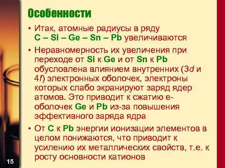 Особенности 15 • Итак, атомные радиусы в ряду C – Si – Ge –