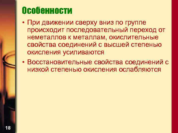 Особенности • При движении сверху вниз по группе происходит последовательный переход от неметаллов к