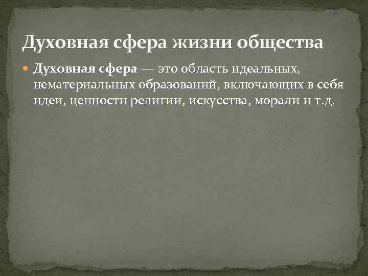 Духовная сфера жизни общества Духовная сфера — это область идеальных, нематериальных образований, включающих в