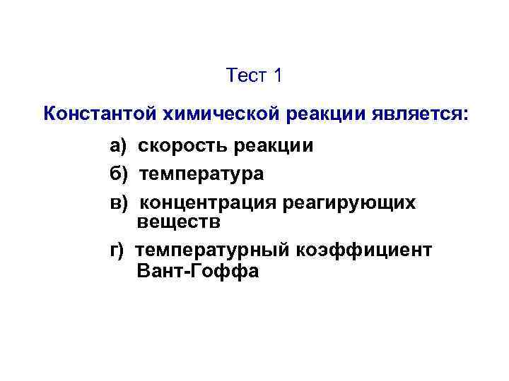 Тест 1 Константой химической реакции является: а) скорость реакции б) температура в) концентрация реагирующих