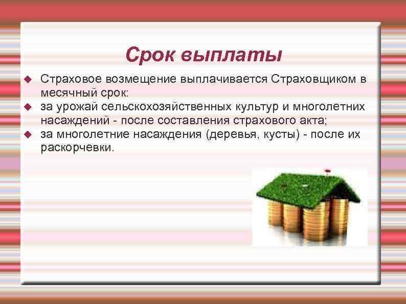 Срок выплаты Страховое возмещение выплачивается Страховщиком в месячный срок: за урожай сельскохозяйственных культур и