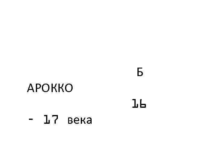 АРОККО Б 16 – 17 века 