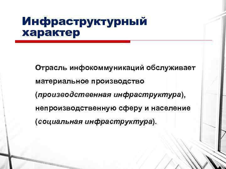 Инфраструктурный характер Отрасль инфокоммуникаций обслуживает материальное производство (производственная инфраструктура), непроизводственную сферу и население (социальная