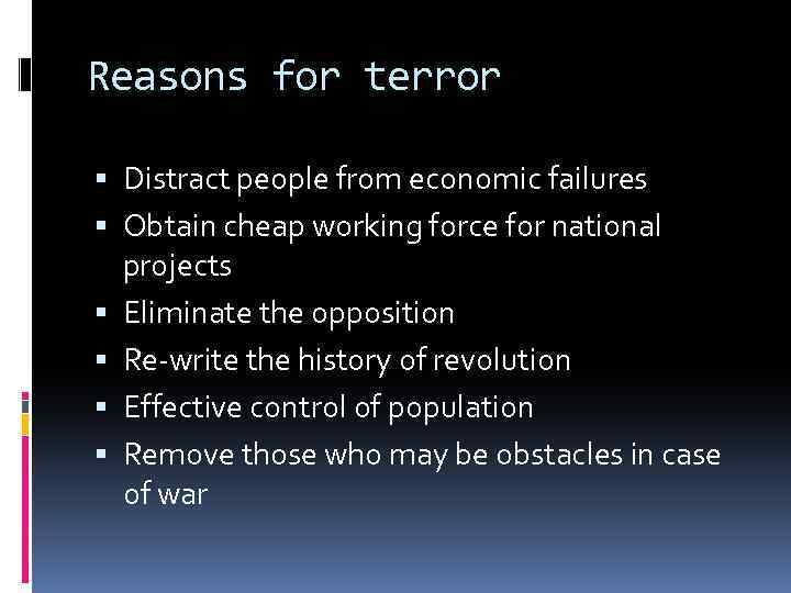 Reasons for terror Distract people from economic failures Obtain cheap working force for national