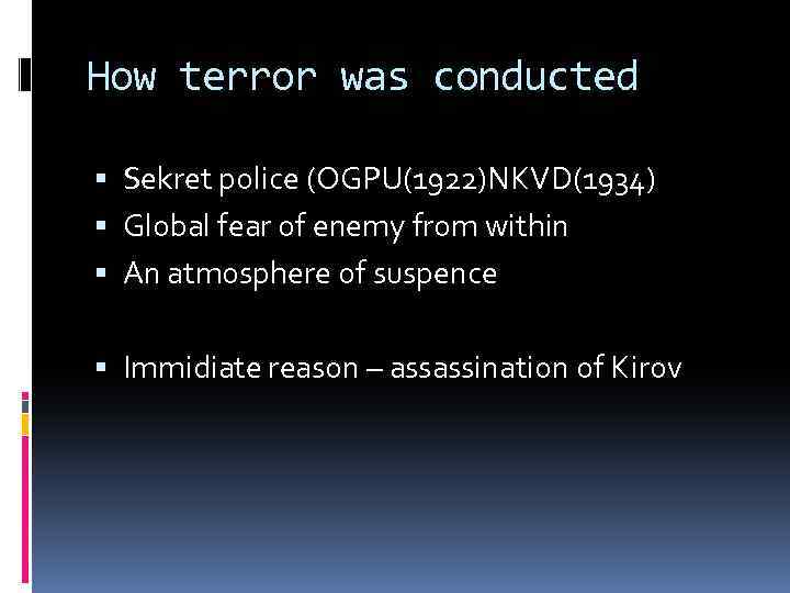 How terror was conducted Sekret police (OGPU(1922)NKVD(1934) Global fear of enemy from within An