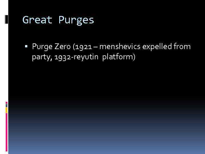 Great Purges Purge Zero (1921 – menshevics expelled from party, 1932 -reyutin platform) 